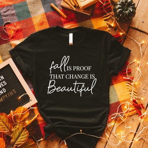 Fall is Proof That Change is Beautiful Shirt, Fall Shirt, Fall Lovers Shirt, Fall Vibes Shirt, Cute Fall Shirt, Fall Gift,Fall Teacher Shirt
