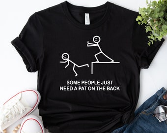 Funny T-Shirt, Some People Just Need A Pat On The Back T Shirt, Offensive Shirt, Sarcastic Women Shirt, Hilarious Shirt, Humor Tee