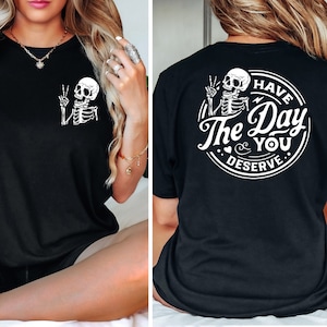 Have the Day You Deserve Sweatshirt, Inspiration Graphic, Motivational Graphic, Positive Vibes Shirt, Trendy shirt, Skeleton Graphic Shirt