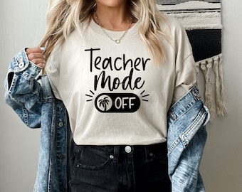 Teacher Mode Off Shirt, End Of School Year Shirt, Teacher Shirt, Teacher Life Shirt, Gift for Teachers, Last Day Of School,Funny Teacher Tee