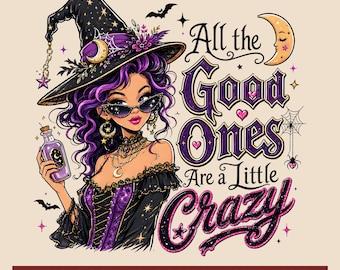 Witch PNG, All the Good Ones Are a Little Crazy PNG, Gothic Witch Sublimation Design, Halloween 300 DPI Digital Download
