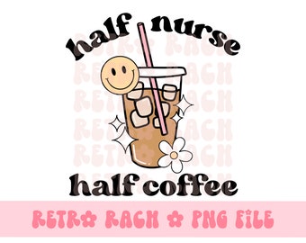 Half nurse half coffee - retro sublimation design - iced coffee instant download