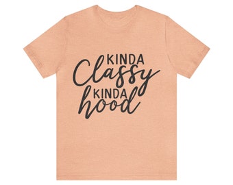 T-Shirt Kinda Classy Kinda Hood Unisex Jersey Kurzarm T-Shirt- Lustiger Spruch-sarkastisch