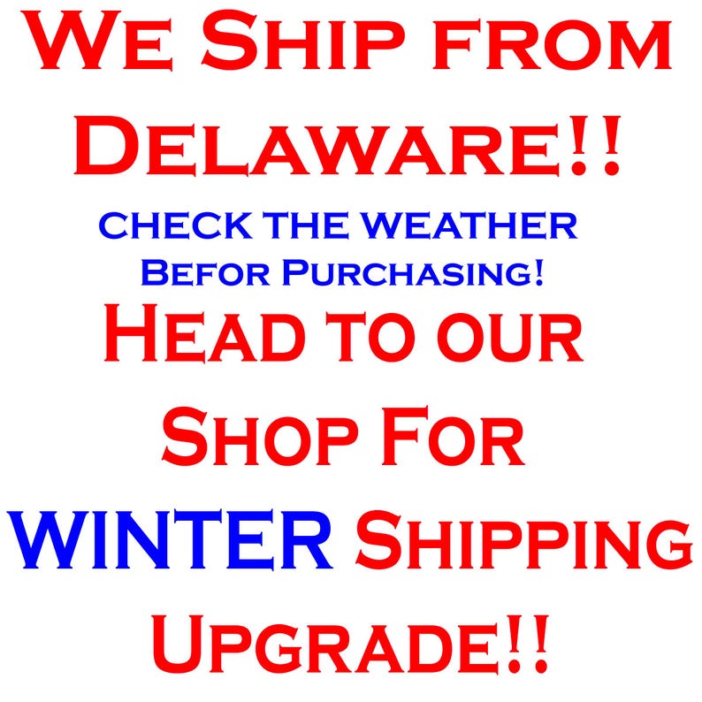 May include: Text on a white background in red and blue. The text reads "WE SHIP FROM DELAWARE!! CHECK THE WEATHER BEFOR PURCHASING! HEAD TO OUR SHOP FOR WINTER SHIPPING UPGRADE!!"