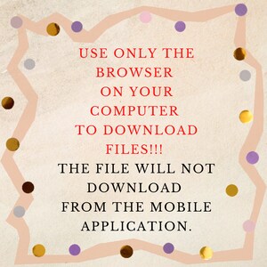 May include: A pink and peach graphic with a white background and gold and purple polka dots. The text reads: "USE ONLY THE BROWSER ON YOUR COMPUTER TO DOWNLOAD FILES!!! THE FILE WILL NOT DOWNLOAD FROM THE MOBILE APPLICATION."