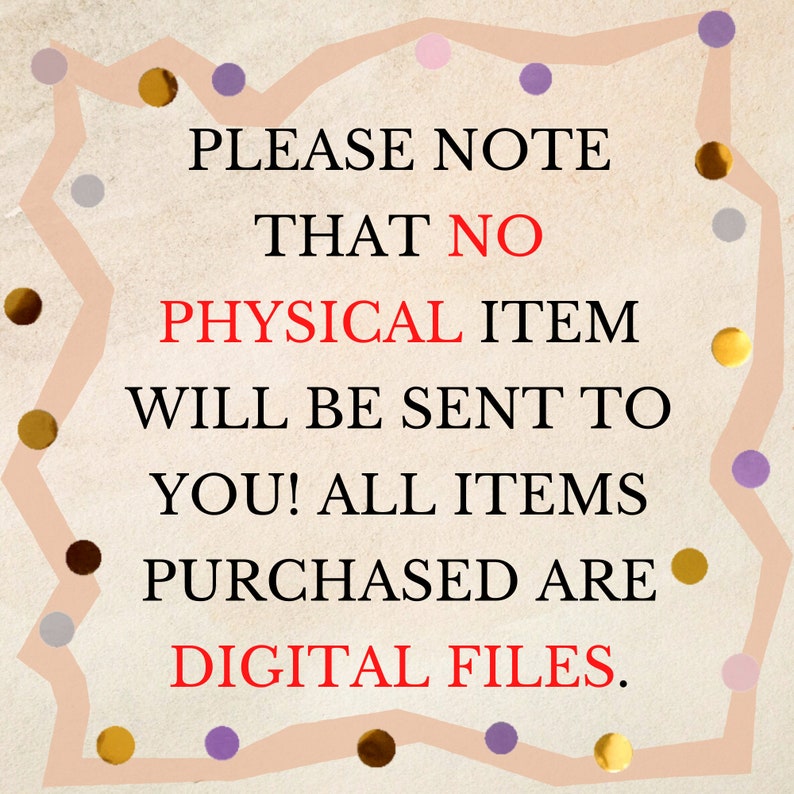 May include: A digital download notice with a pink and gold polka dot background. The text reads "PLEASE NOTE THAT NO PHYSICAL ITEM WILL BE SENT TO YOU! ALL ITEMS PURCHASED ARE DIGITAL FILES."
