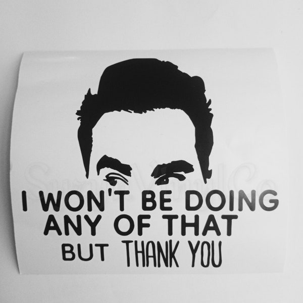 I Won't Be Doing Any of That but Thank You | David Rose Schitt's Creek Vinyl Decal