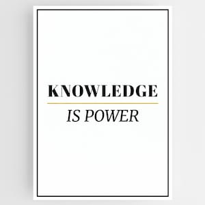 May include: A framed print with the words "KNOWLEDGE IS POWER" in black font. The words are centered on a white background, with a thin gold line separating the two lines of text. The frame is black.