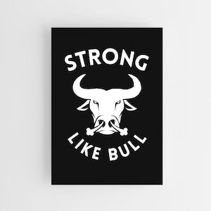 May include: A black and white poster with a bull graphic. The bull's head is centered, with the words "STRONG" above and "LIKE BULL" below. The bull has large horns and a bone in its mouth.