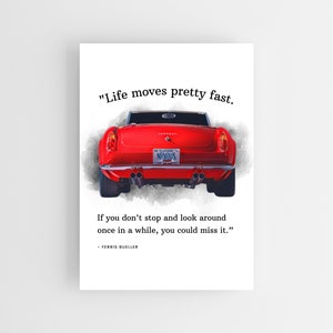 Life Moves Pretty Fast If You Don&#39;t Stop And Look Around Once in a While, Ferris Bueller Quote, Cars & Motor Art, Cool Wall Art For Guys