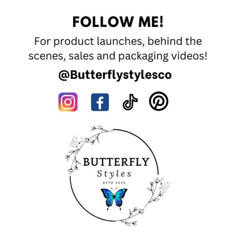 Follow us on social media for information about product launches, sales and videos of me packing your orders! Find me @butterflystylesco on
Instagram
Facebook and
TikTok