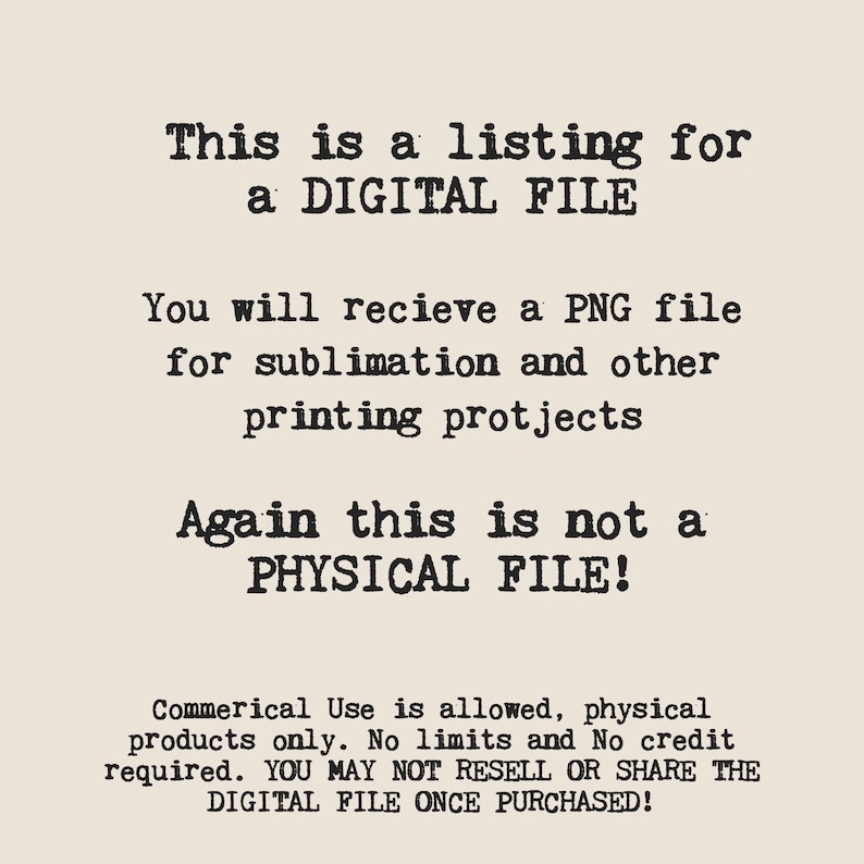 May include: Text on a beige background states: "This is a listing for a DIGITAL FILE. You will receive a PNG file for sublimation and other printing projects. Again, this is not a PHYSICAL FILE!"