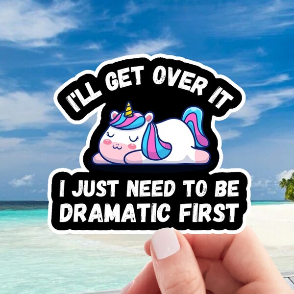 I'll Get Over It Unicorn Sticker | Laptop Sticker | Water Bottle Sticker | Journal Sticker | Vinyl Sticker | Funny Sticker | Meme Sticker