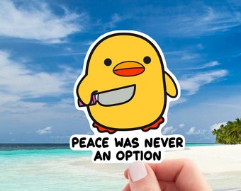 MEME DUCK STICKER, Funny Ironic Sticker, Peace Was Never an Option Sticker, Sarcastic Die Cut Sticker, Water Resistant Vinyl Laptop Decal