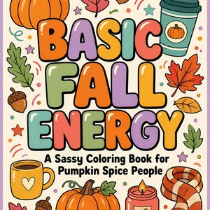 Può includere: Una copertina di un libro da colorare con il testo BASIC FALL ENERGY e A Sassy Coloring Book for Pumpkin Spice People. Il design include illustrazioni di zucche, una tazza di caffè, una candela, una sciarpa, ghiande e foglie autunnali colorate.