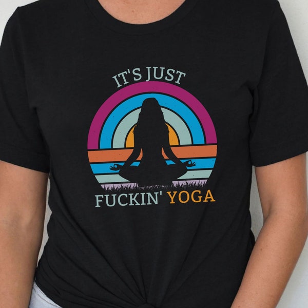 It's Just F***in' Yoga T-Shirt, Yoga Shirt, Namaste Shirt,  Yoga Lover Shirt, Sarcastic Yoga, Funny Yoga, Yoga Clothes, Unisex Tshirt