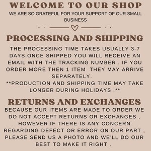 May include: Text on a beige background with the words "Welcome to our shop" and "We are so grateful for your support of our small business". The text below reads "Processing and Shipping" and explains the processing time and shipping details. The text below that reads "Returns and Exchanges" and explains the shop's return policy.