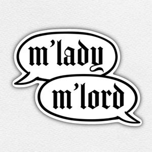 May include: Two white speech bubbles with black outlines. The top bubble says "m'lady" and the bottom bubble says "m'lord".
