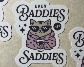Even Baddies Get Saddies Vinyl Sticker