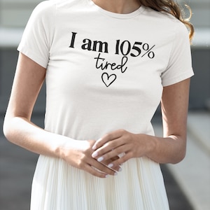 I&#39;m 105% tired Tshirt | Birthday Gift | Christmas Gift | Mothers Day Gift | Funny Parent Tshirt | Funny Mom Gift | Exhausted Parent Tshirt