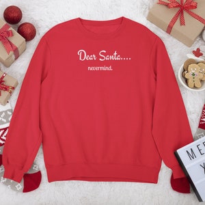 Dear Santa | Nevermind | Christmas Gift | Holiday Party | Sweater | Unisex Heavy Blend Crewneck Sweatshirt | Christmas Funny