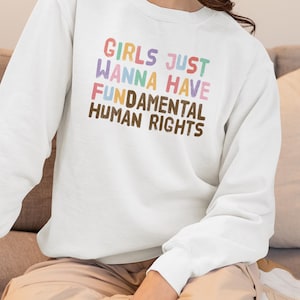 Girls Just Wanna Have Fundamental Human Rights Sweatshirt | Womens Right Sweatshirt | International Womens Day Sweatshirt | Pro Choice