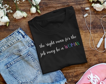 The Right Man for the Job, May be a Woman Tshirt | Womens Empowerment Tshirt | International Womens Day Tshirt | Womens Rights Tshirt