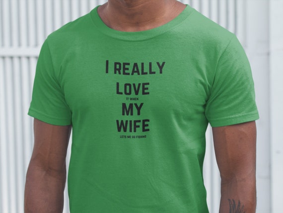 I Really Love It When My Wife Lets Me Go Fishing Funny Tee Mens Tshirt  Birthday Gift Christmas Gift 