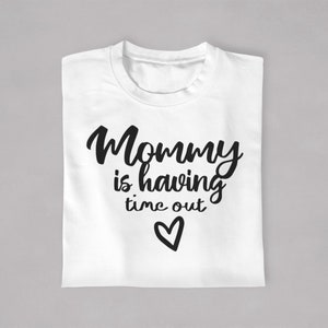 Mommy is Having a Time Out | Funny Mom Tshirt | Womens Tee | Birthday Gift | Christmas Gift | Mothers Day Gift | Funny Tshirt for Mom