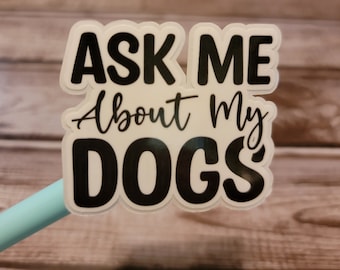 Ask Me About My Dogs Sticker, Dog Sticker, Funny, Humor, Cute, Holographic sticker