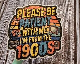 Please be patient with me I'm from the 1900's, vintage, retro, millennial, Funny, Sticker