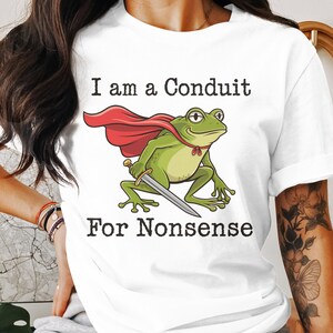 Funny Frog T-Shirt, I am a Conduit For Nonsense Shirt, Unique Graphic Tee, Humorous Frog Design, Quirky Quote T-Shirt, Fun Casual Wear