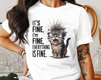 Funny Cat T-Shirt, It's Fine I'm Fine Everything is Fine, Cat Lovers Gift, Hilarious Cat Shirt, Cat Humor, Cute Kitten Tee