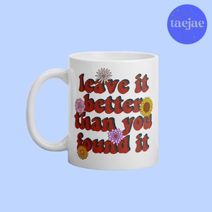 Leave It Better Than You Found It | White Glossy Mug | Leave No Trace | Flowers