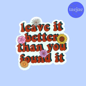 Leave It Better Than You Found It | Sticker | Leave No Trace | Flowers