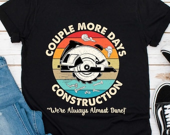 Couple More Days Construction We're Always Almost Done Shirt, Vintage Construction Shirt, Construction Gift For Family Couple Friends