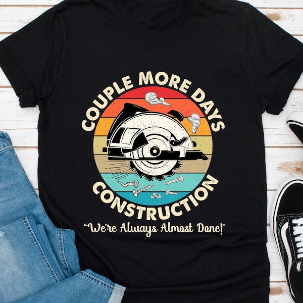 Couple More Days Construction We're Always Almost Done Shirt, Vintage Construction Shirt, Construction Gift For Family Couple Friends