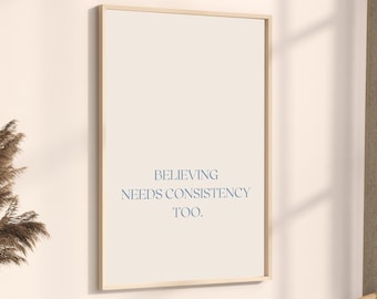 Believing Needs Consistency Too / Minimalist Quote Wall Art / Printable Wall Art / Motivational Poster / Home Decor / Digital Download