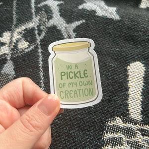 In A Pickle Of My Own Creation Sticker