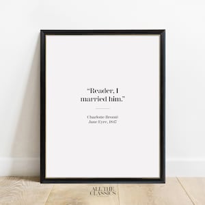 May include: Black framed print with a white background and the text "Reader, I married him." by Charlotte Brontë from Jane Eyre, 1847.