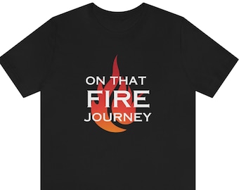 FIRE | Financial Independence | Retirement T-shirts | Motivational | Unisex Jersey Short Sleeve Tee | On That FIRE Journey