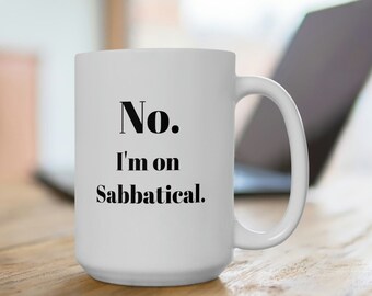 Sabbatical | Career Break | Ceramic Mug 15oz | No. I&#39;m on Sabbatical.