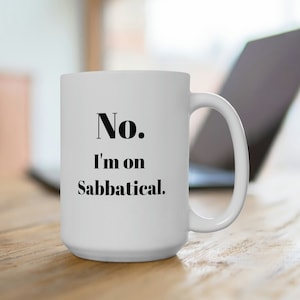 Sabbatical | Career Break | Ceramic Mug 15oz | No. I'm on Sabbatical.