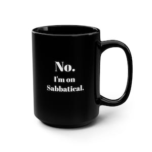 Sabbatical | Black Mug | 15oz | No. I'm on Sabbatical