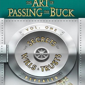 May include: Book cover titled "The Art of Passing the Buck" with the subtitle "The Secret Story of How Wealth is Made and Maintained." The cover features a vault door design with the words "Secrets of Wills & Trusts Revealed."