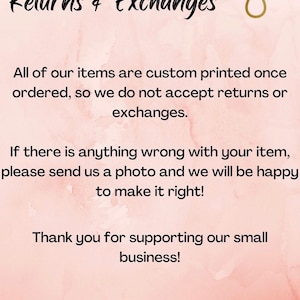 May include: A pink and white graphic with the text "Returns & Exchanges". The text explains that items are custom printed and do not accept returns or exchanges. It also states that if there is an issue, to send a photo.