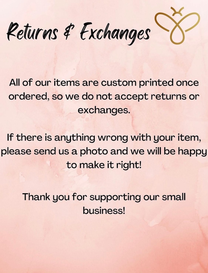 May include: A pink and white graphic with the text "Returns & Exchanges". The text explains that items are custom printed and do not accept returns or exchanges. It also states that if there is an issue, to send a photo.