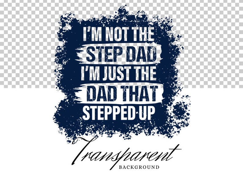 May include: A blue and white graphic design with the text "I'm not the step dad I'm just the dad that stepped up" on a grunge background.