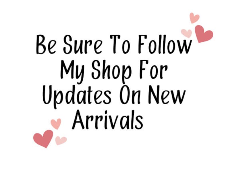 May include: Text graphic with the words "Be Sure To Follow My Shop For Updates On New Arrivals" in black cursive font. Pink hearts are scattered around the text.