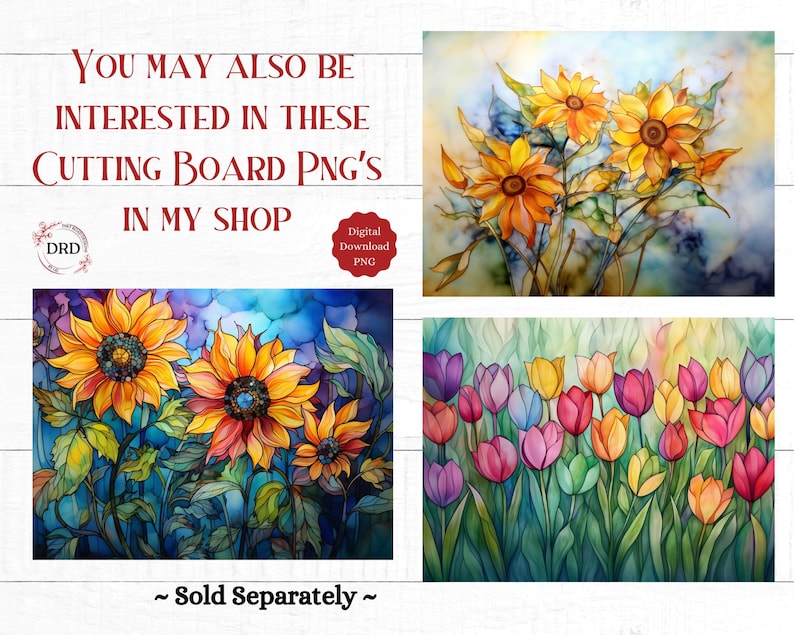 May include: Watercolor paintings of sunflowers and tulips are displayed. The sunflowers are yellow and orange with green leaves, set against a blue background. The tulips are pink, red, yellow, and purple. Text reads "YOU MAY ALSO BE INTERESTED IN THESE CUTTING BOARD PNG'S IN MY SHOP".